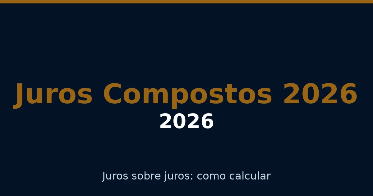 Juros Compostos 2026: Como Funcionam e Como Calcular (Guia Completo)